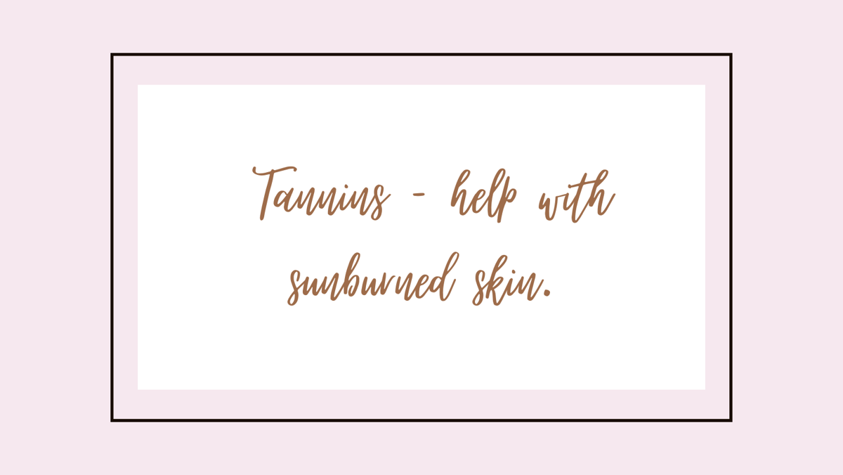 Tanins - help with sunburned skin.